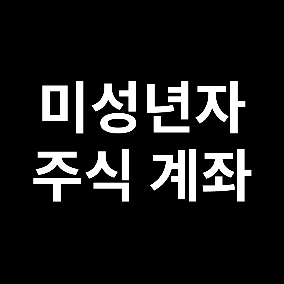 미성년자 주식 계좌 · 자녀 주식 계좌 개설 방법 & 준비물