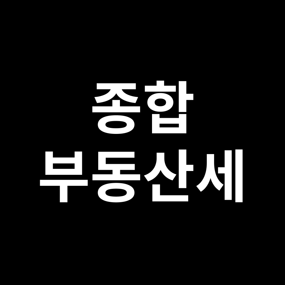 종부세 뜻 & 기준 | 계산기, 신고 기간, 기준일, 납부, 종합부동산세