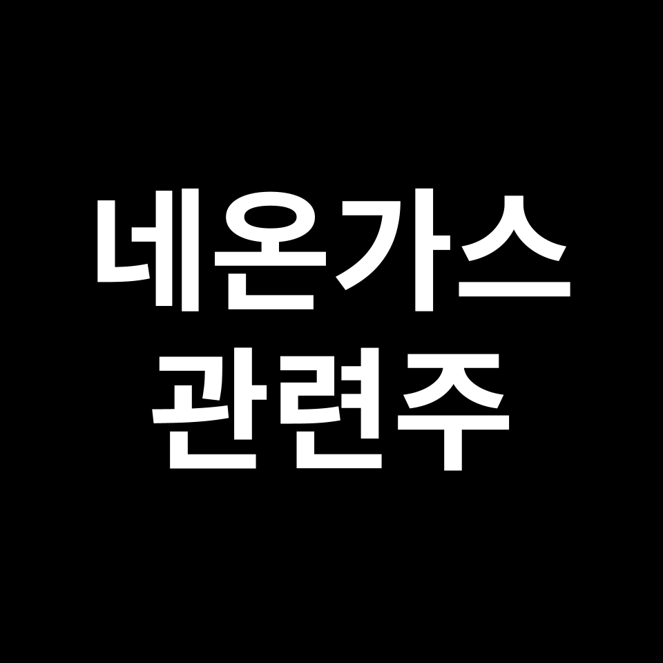 네온가스 관련주 대장주 TOP5 | 대성산업, 포스코홀딩스, APS 등